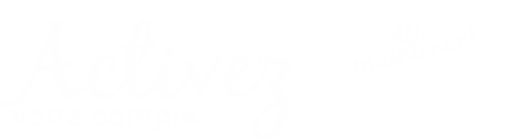 Activez votre compte dès maintenant